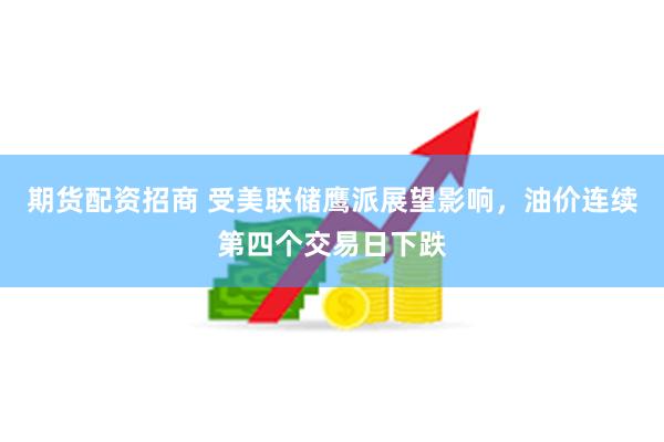 期货配资招商 受美联储鹰派展望影响，油价连续第四个交易日下跌