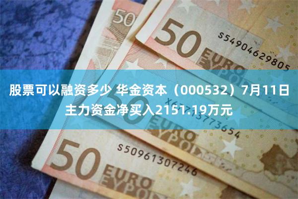 股票可以融资多少 华金资本（000532）7月11日主力资金净买入2151.19万元